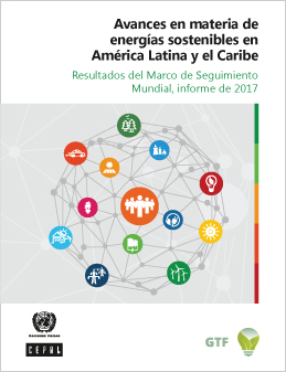 Avances en materia de energías sostenibles en América Latina y el Caribe: Resultados del Marco de Seguimiento Mundial, informe de 2017 Avances en materia de energías sostenibles en América Latina y el Caribe: Resultados del Marco de Seguimiento Mundial, informe de 2017